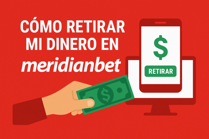 ¿CÓMO RETIRAR DINERO EN MERIDIANBET?